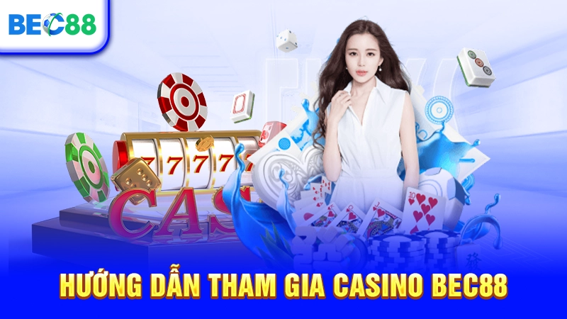 Hướng dẫn tham gia casino BEC88