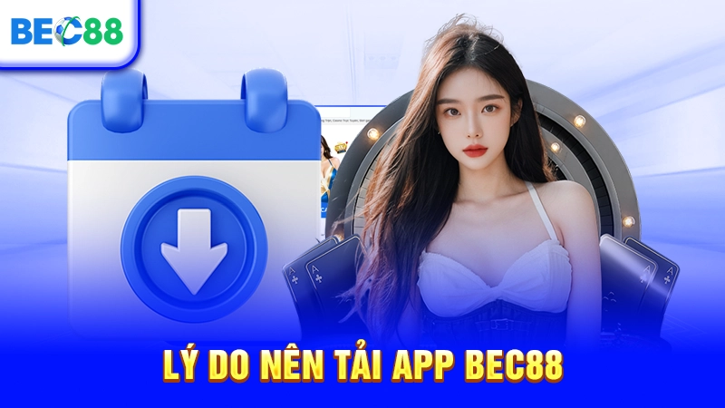 Lý do nên tải app BEC88