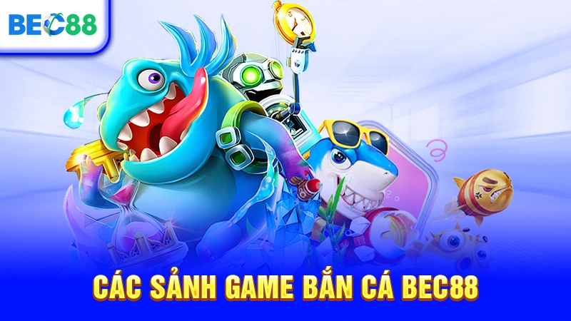 Các sảnh game bắn cá BEC88