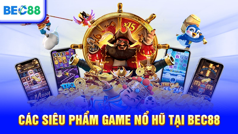 Các siêu phẩm game nổ hũ tại BEC88