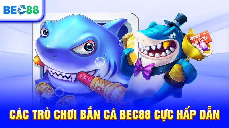 Các trò chơi bắn cá BEC88 cực hấp dẫn