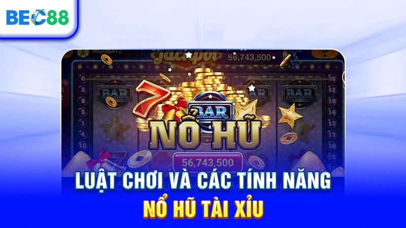 Luật chơi và các tính năng Nổ hũ tài xỉu