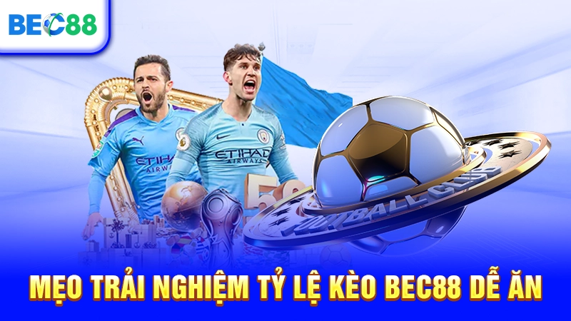 Mẹo trải nghiệm tỷ lệ kèo BEC88 dễ ăn