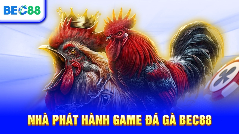 Nhà phát hành game đá gà BEC88