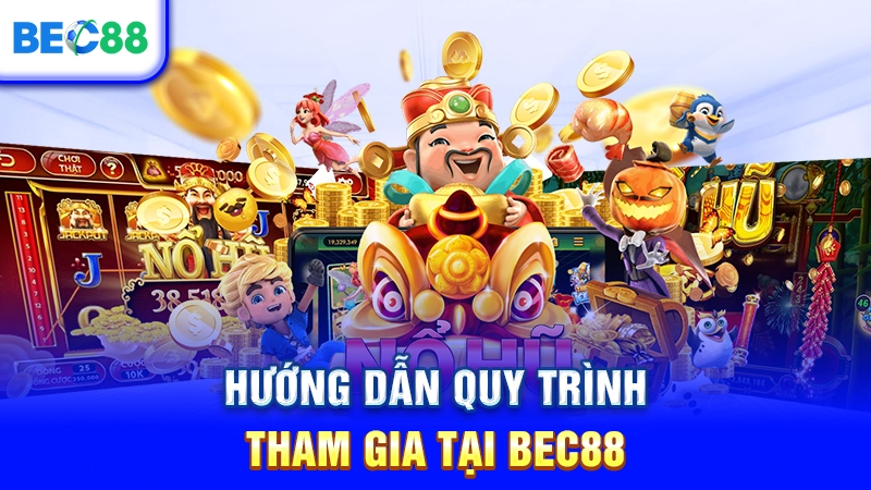 Hướng dẫn quy trình tham gia tại BEC88