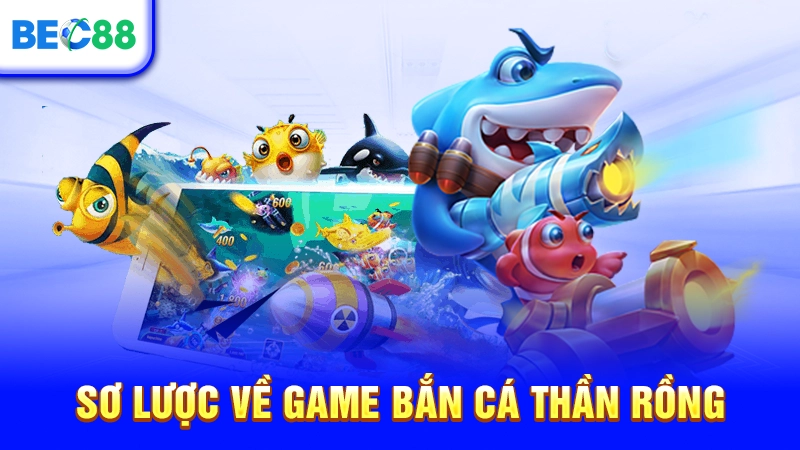 Sơ lược về game Bắn Cá Thần Rồng