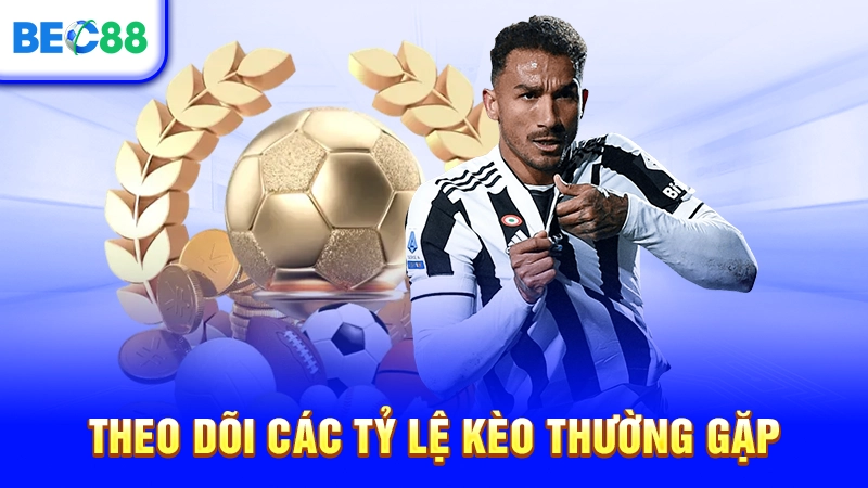 Theo dõi các tỷ lệ kèo thường gặp