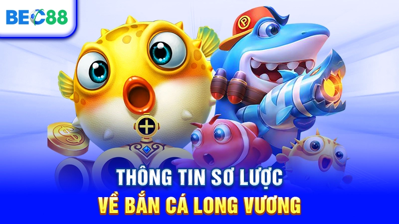 Thông tin sơ lược về Bắn Cá Long Vương