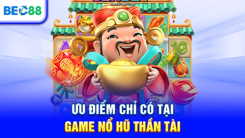 Ưu điểm chỉ có tại game Nổ Hũ Thần Tài
