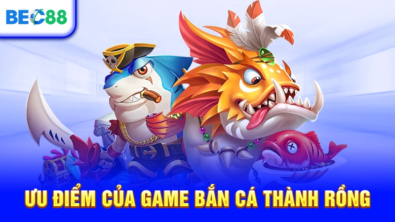 Ưu điểm của game Bắn Cá Thành Rồng